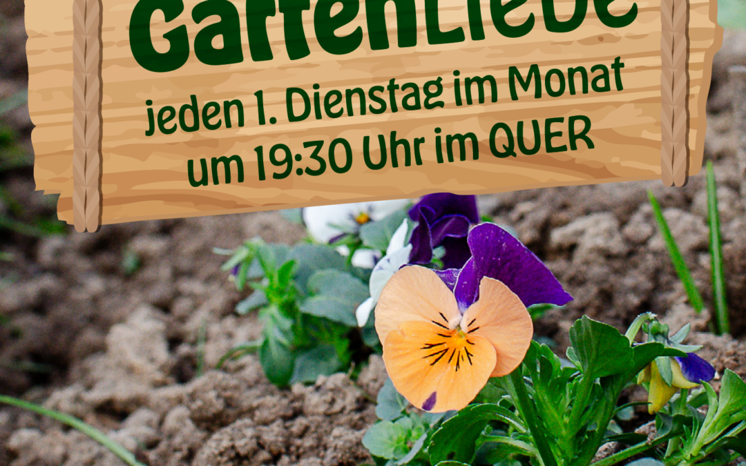 Schild mit der Aufschrift GartenLiebe - Jeden 1. Dienstag im Monat um 19:30 Uhr im QUER
